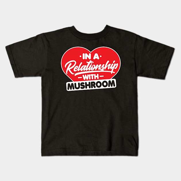 In a Relationship with Mushrooms - Funny Mushroom Lover Kids T-Shirt by Pizzan